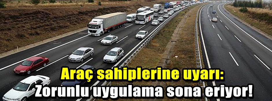 Araç sahiplerine uyarı: Zorunlu uygulama sona…