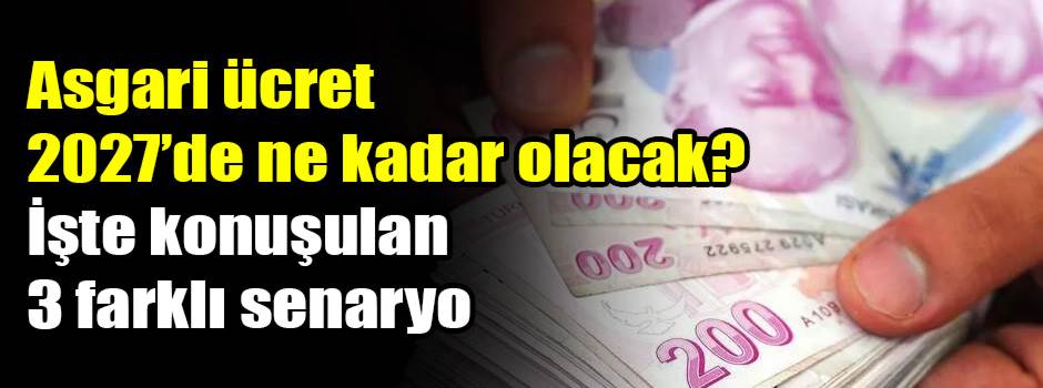 Asgari ücret 2027’de ne kadar olacak? İşte ko…
