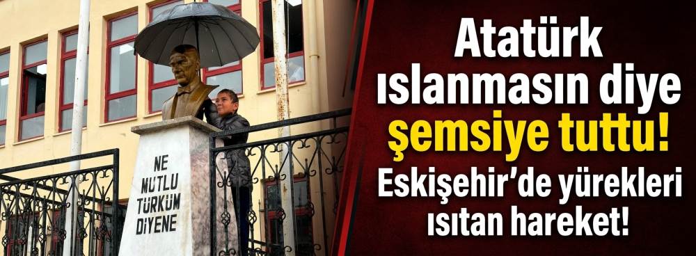 Atatürk ıslanmasın diye şemsiye tuttu: Eskişehir'de yürekleri ısıtan hareket!