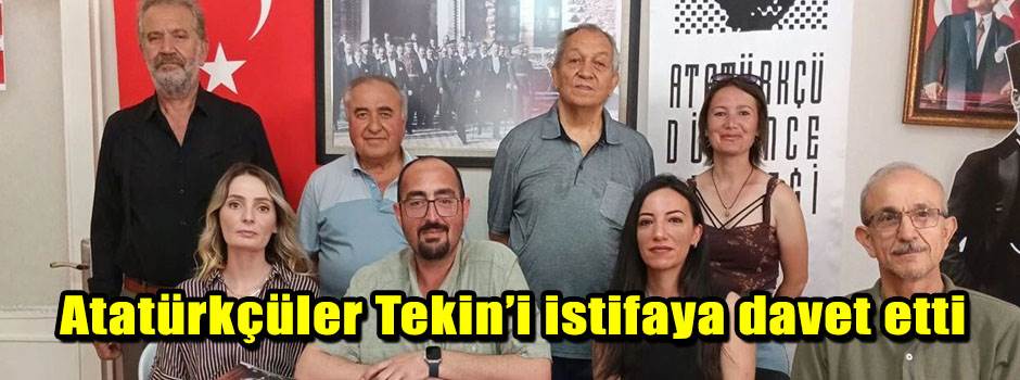 Atatürkçüler Tekin’i istifaya davet etti