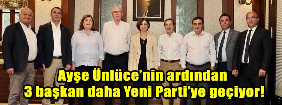 Ayşe Ünlüce’nin ardından 3 başkan daha Yeni Parti’ye geçiyor!