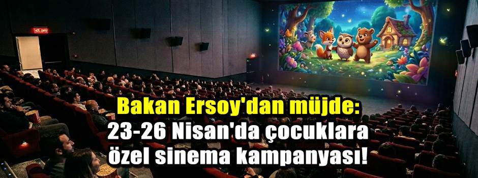 Bakan Ersoy'dan müjde: 23-26 Nisan'da çocuklara özel sinema kampanyası!