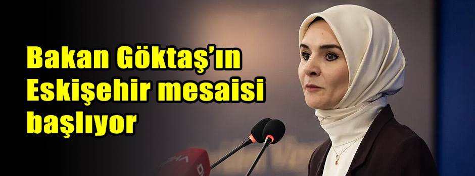 Bakan Göktaş’ın Eskişehir mesaisi başlıyor