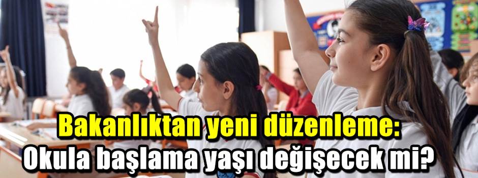 Bakanlıktan yeni düzenleme: Okula başlama yaş…