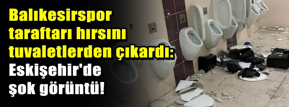 Balıkesirspor taraftarı hırsını tuvaletlerden…