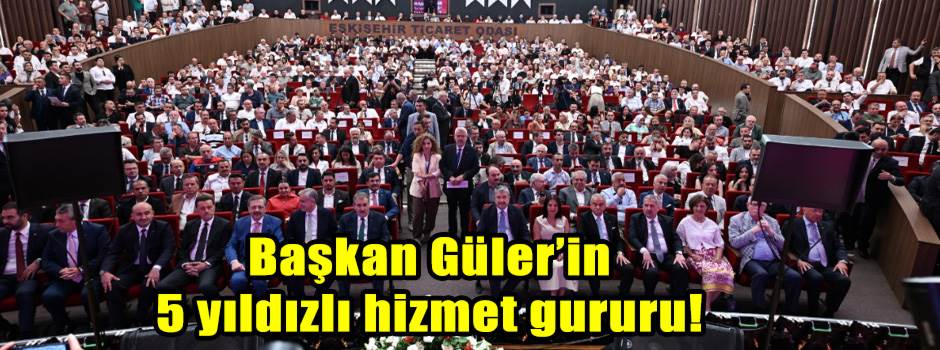 Başkan Güler’in 5 yıldızlı hizmet gururu! 