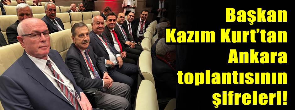 Başkan Kazım Kurt’tan Ankara toplantısının şi…