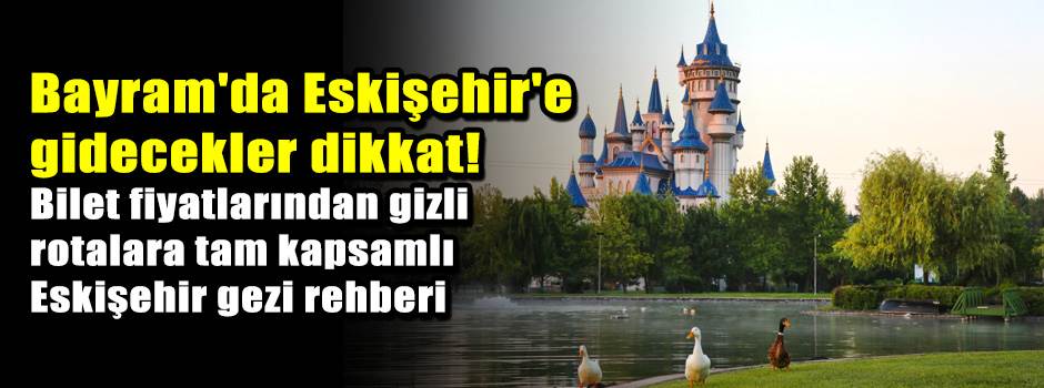 Bayram'da Eskişehir'e gidecekler dikkat! Bile…