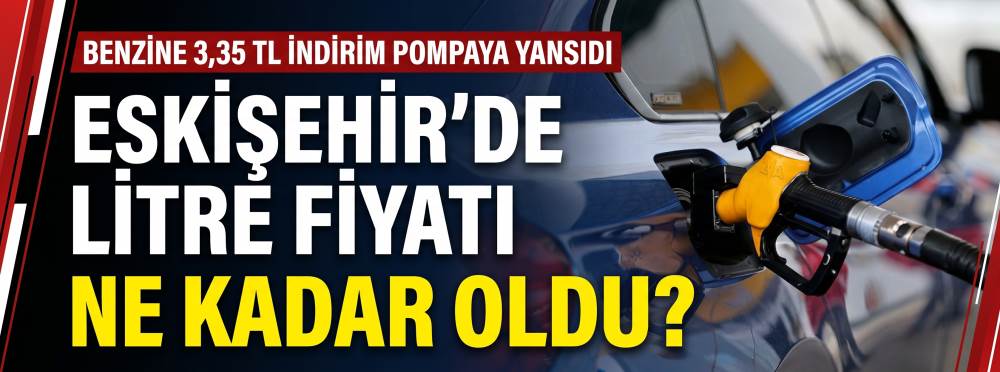 BENZİNE 3,35 TL İNDİRİM POMPAYA YANSIDI: Eskişehir’de litre fiyatı 77,50 TL