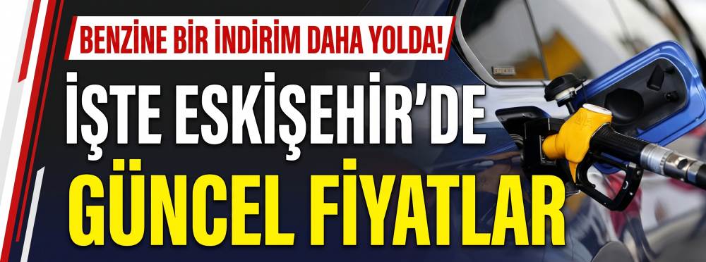 Benzine bir indirim daha yolda! İşte Eskişehir'de güncel fiyatlar