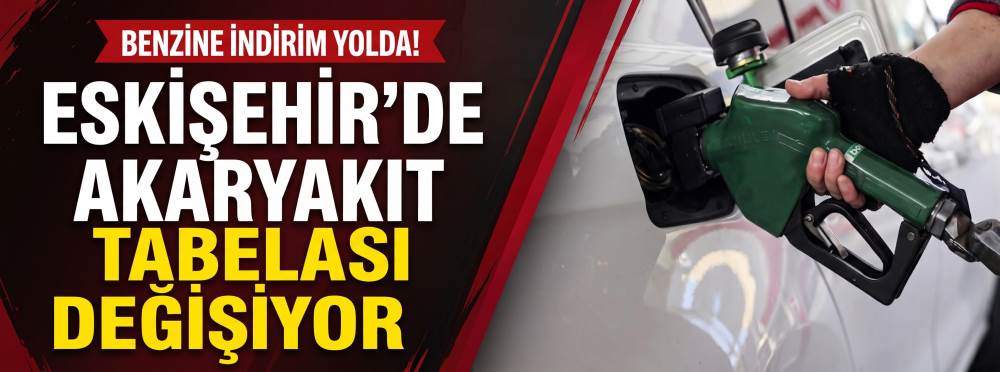 Benzine indirim yolda! Eskişehir’de akaryakıt tabelası değişiyor