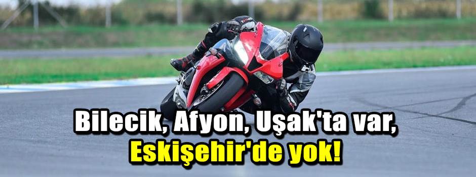 Bilecik, Afyon, Uşak'ta var, Eskişehir'de yok!