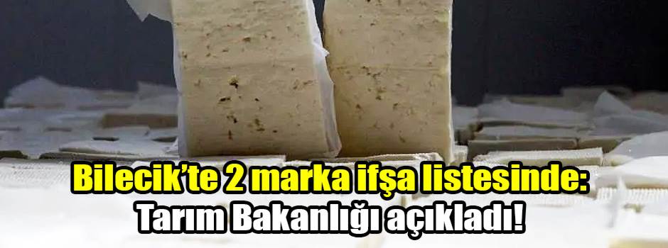 Bilecik’te 2 marka ifşa listesinde: Tarım Bakanlığı açıkladı!