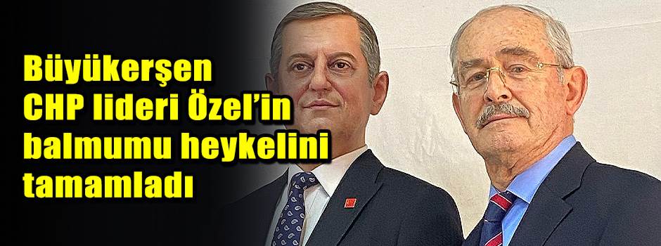 Büyükerşen CHP lideri Özel’in balmumu heykelini tamamladı
