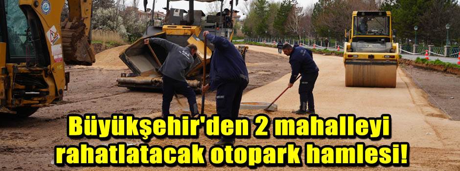 Büyükşehir'den 2 mahalleyi rahatlatacak otopa…