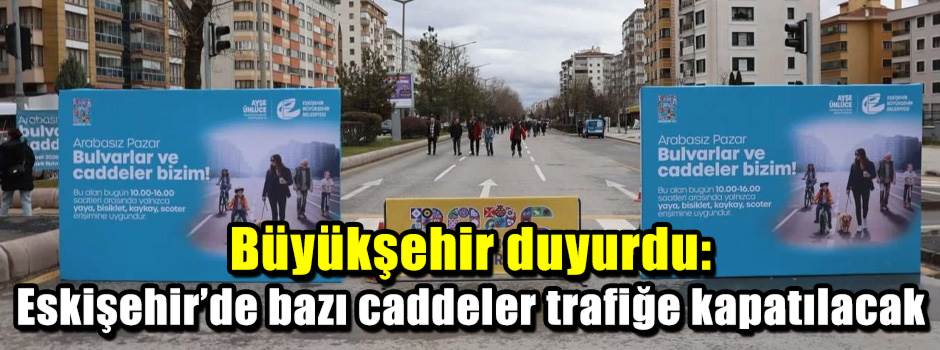 Büyükşehir duyurdu: Eskişehir’de bazı caddele…