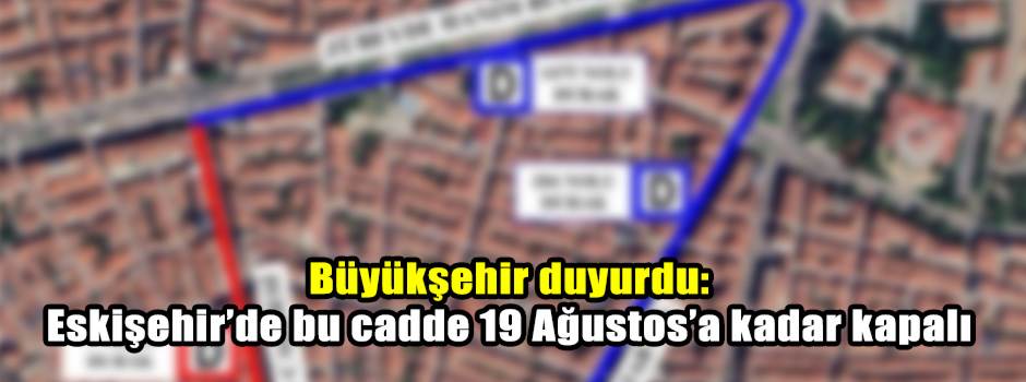Büyükşehir duyurdu: Eskişehir’de bu cadde 19 Ağustos’a kadar kapalı