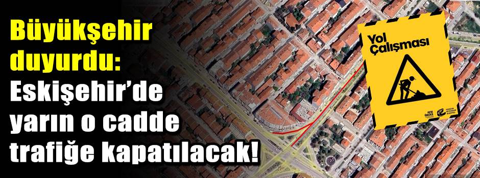 Büyükşehir duyurdu: Eskişehir’de yarın o cadde trafiğe kapatılacak!