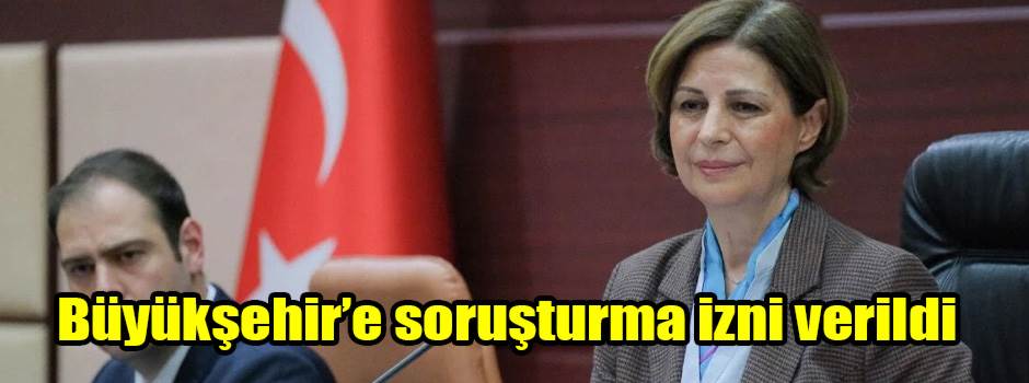 Büyükşehir’e soruşturma izni verildi