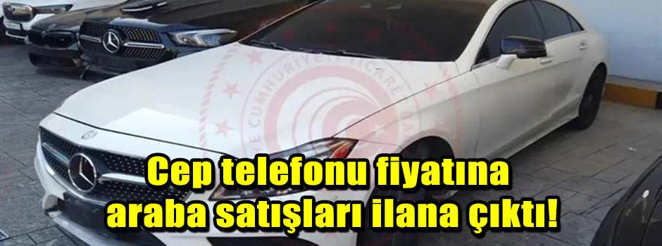 Cep telefonu fiyatına araba satışları ilana çıktı!
