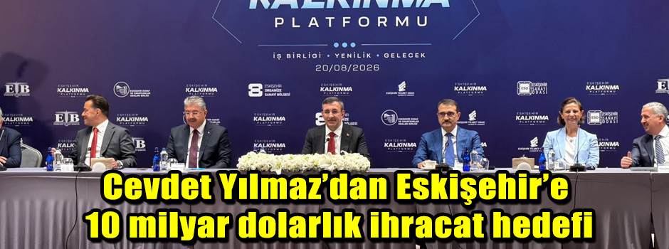 Cevdet Yılmaz’dan Eskişehir’e 10 milyar dolarlık ihracat hedefi