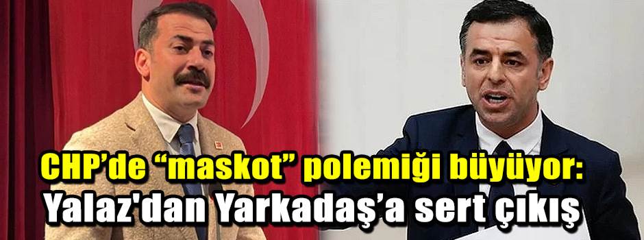 CHP’de “maskot” polemiği büyüyor: Yalaz'dan Y…