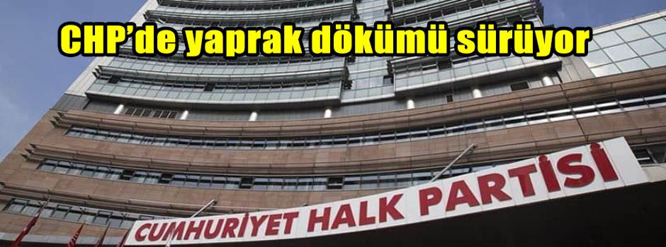 CHP’de yaprak dökümü sürüyor
