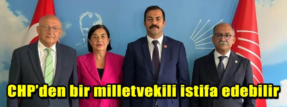 CHP’den bir milletvekili istifa edebilir