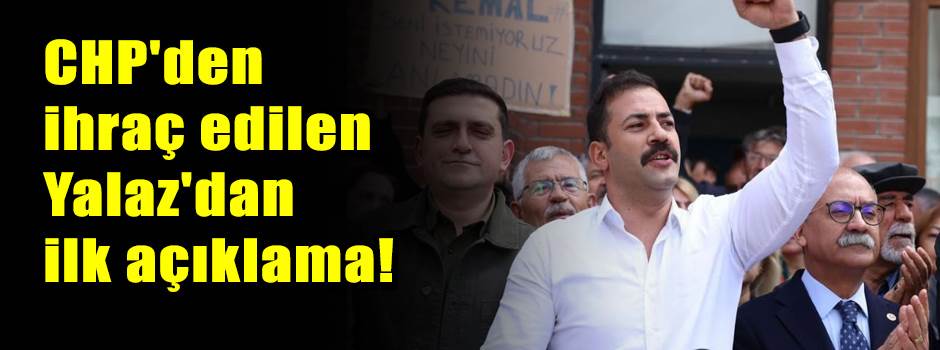 CHP'den ihraç edilen Yalaz'dan ilk açıklama!