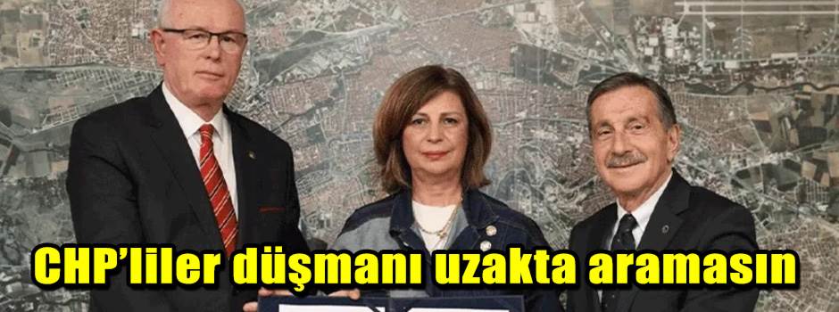 CHP’liler düşmanı uzakta aramasın