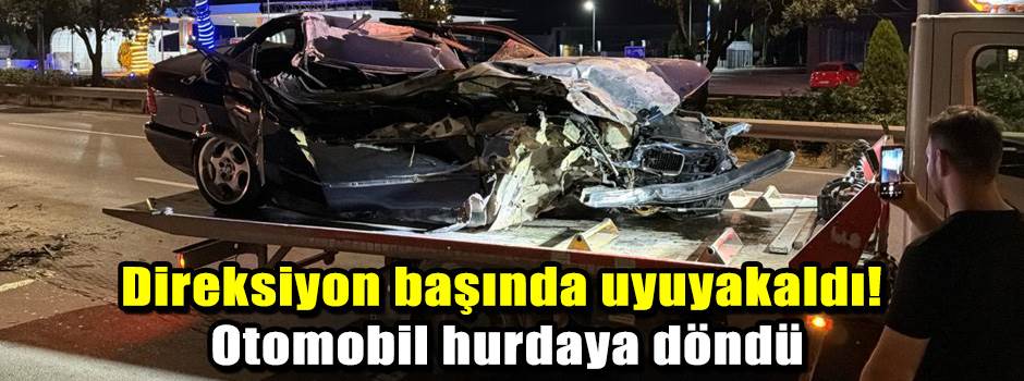 Direksiyon başında uyuyakaldı! Otomobil hurdaya döndü