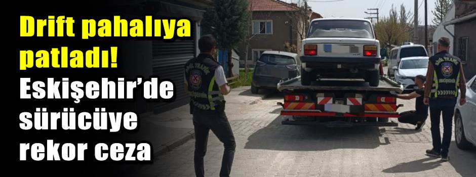Drift pahalıya patladı! Eskişehir’de sürücüye…