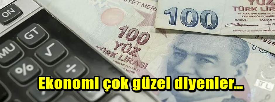 Ekonomi çok güzel diyenler…