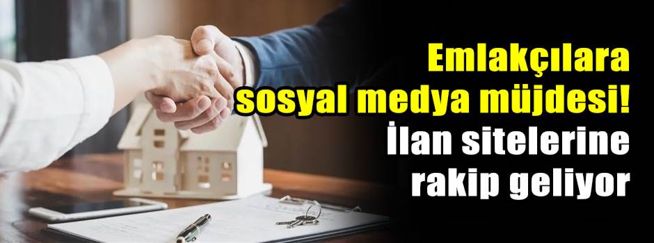 Emlakçılara sosyal medya müjdesi! İlan sitelerine rakip geliyor