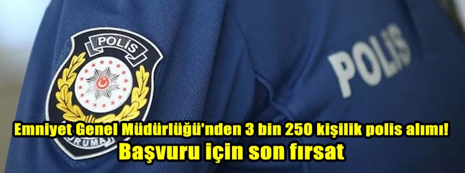 Emniyet Genel Müdürlüğü'nden 3 bin 250 kişilik polis alımı! Başvuru için son fırsat