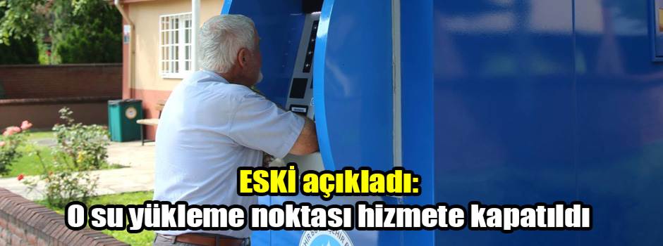 ESKİ açıkladı: O su yükleme noktası hizmete kapatıldı