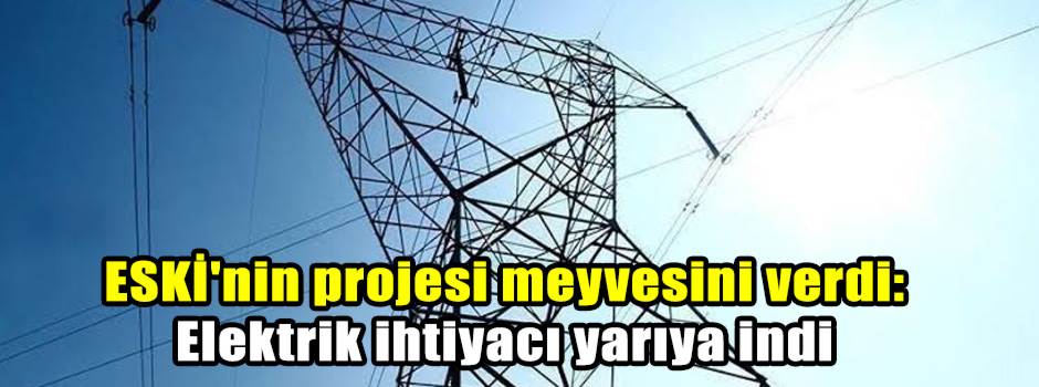 ESKİ'nin projesi meyvesini verdi: Elektrik ihtiyacı yarıya indi