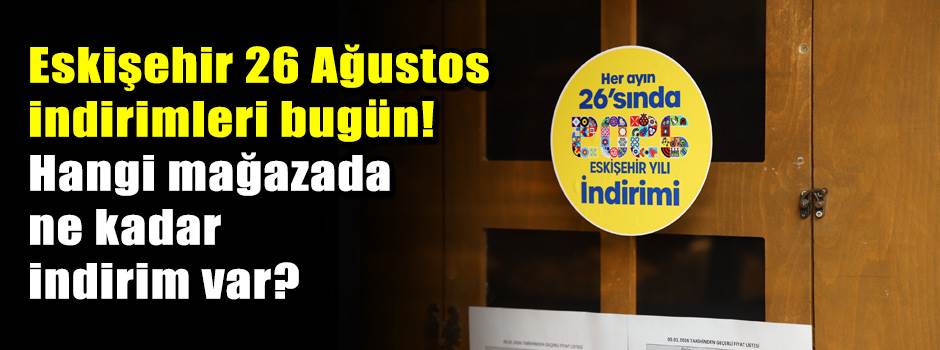 Eskişehir 26 Ağustos indirimleri bugün! Hangi mağazada ne kadar indirim var?