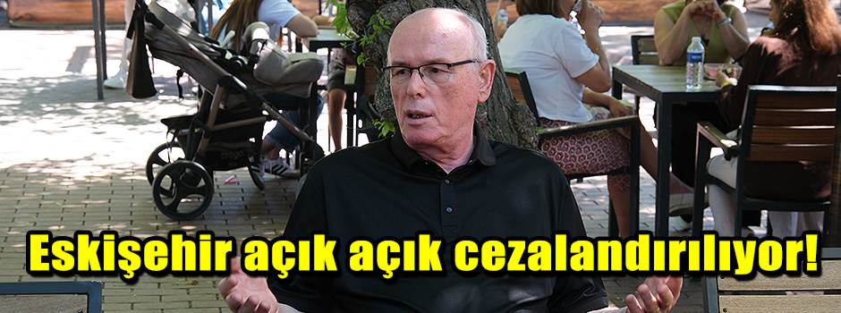 Eskişehir açık açık cezalandırılıyor!