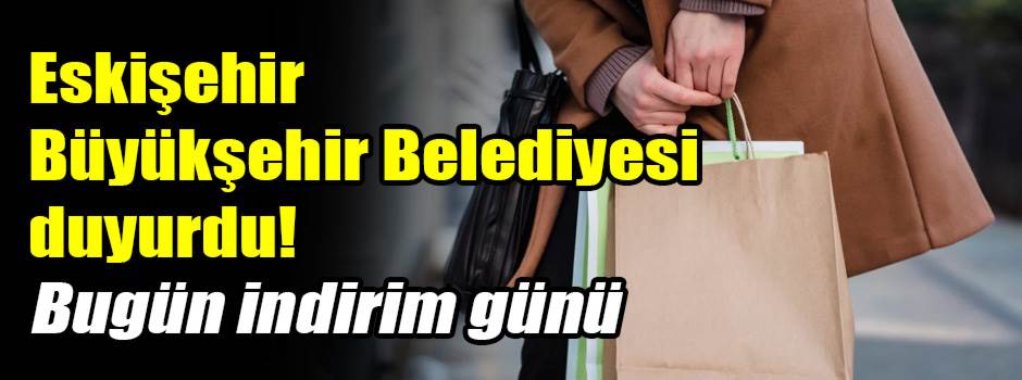 Eskişehir Büyükşehir Belediyesi duyurdu! Bugün indirim günü