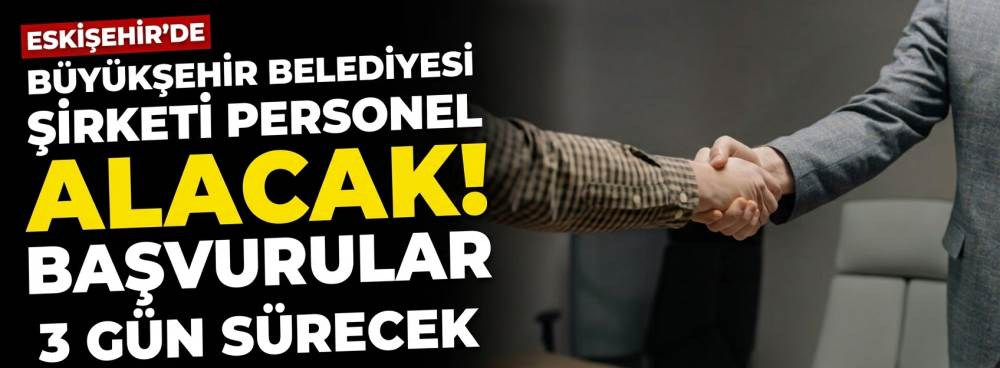 Eskişehir Büyükşehir Belediyesi şirketi personel alacak! Başvurular 3 gün sürecek