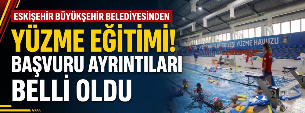 Eskişehir Büyükşehir Belediyesinden yüzme eğitimi! Başvuru ayrıntıları belli oldu