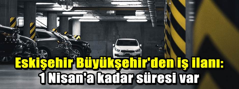 Eskişehir Büyükşehir'den iş ilanı: 1 Nisan'a kadar süresi var