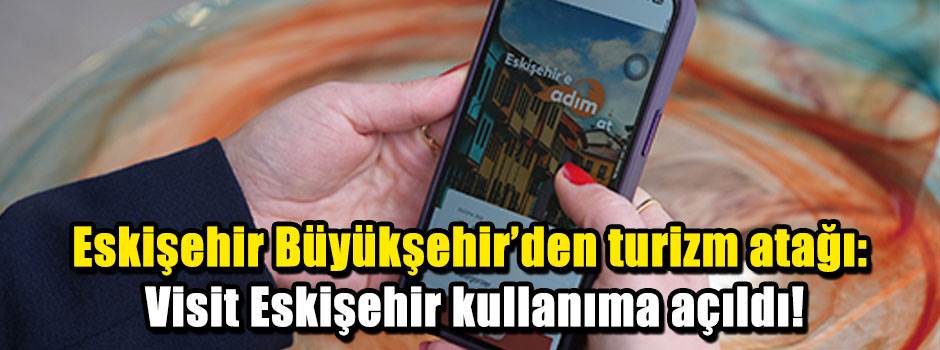 Eskişehir Büyükşehir’den turizm atağı: Visit Eskişehir kullanıma açıldı!