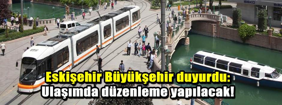 Eskişehir Büyükşehir duyurdu: Ulaşımda düzenleme yapılacak!