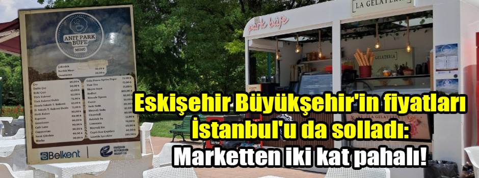 Eskişehir Büyükşehir'in fiyatları İstanbul'u da solladı: Marketten iki kat pahalı!