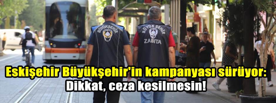 Eskişehir Büyükşehir'in kampanyası sürüyor: Dikkat, ceza kesilmesin!