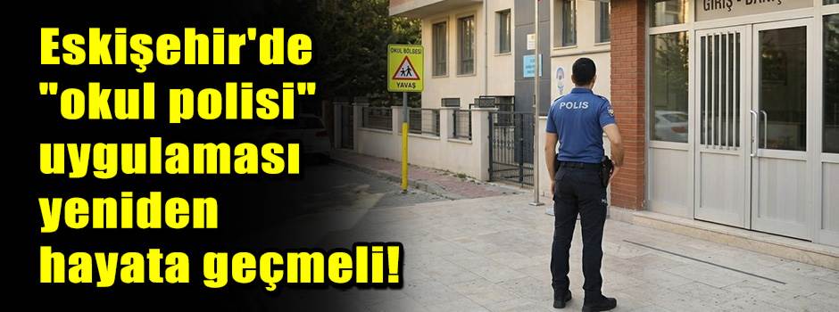 Eskişehir'de "okul polisi" uygulaması yeniden hayata geçmeli!