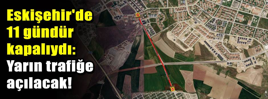 Eskişehir'de 11 gündür kapalıydı: Yarın trafiğe açılacak!