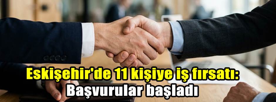 Eskişehir'de 11 kişiye iş fırsatı: Başvurular başladı